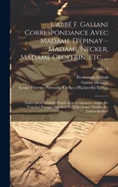 L'abbé F. Galiani Correspondance Avec Madame D'épinay--Madame Necker, Madame Geoffrin, Etc. ...
