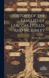 History of the Families of Larcom, Hollis, and Mckinley - Montagu Burrows - 9781020341939
