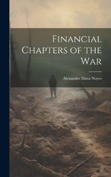 Financial Chapters of the War - Alexander Dana Noyes - 9781020344213