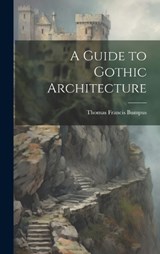 A Guide to Gothic Architecture - Thomas Francis Bumpus - 9781020345142