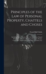 Principles of the Law of Personal Property, Chattels and Choses - Frank Hall Childs - 9781020345630