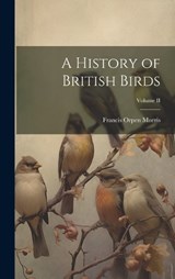 A History of British Birds; Volume II - Francis Orpen Morris - 9781020349119