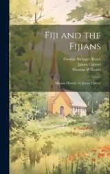 Fiji and the Fijians - George Stringer Rowe ; Thomas Williams ; James Calvert - 9781020351860