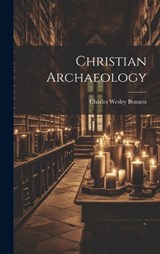 Christian Archaeology - Charles Wesley Bennett - 9781020357305
