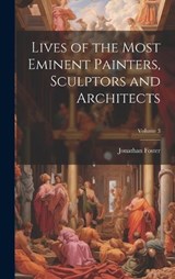 Lives of the Most Eminent Painters, Sculptors and Architects; Volume 3 - Jonathan Foster - 9781020359972