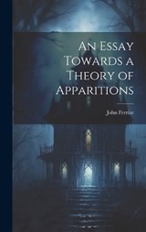 An Essay Towards a Theory of Apparitions - John Ferriar - 9781020359996
