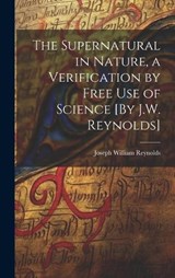 The Supernatural in Nature, a Verification by Free Use of Science [By J.W. Reynolds] - Joseph William Reynolds - 9781020367816