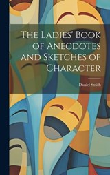 The Ladies' Book of Anecdotes and Sketches of Character - Daniel Smith - 9781020370649