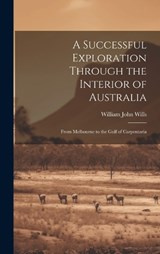 A Successful Exploration Through the Interior of Australia - William John Wills - 9781020371653