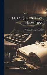 Life of John H.W. Hawkins - William George Hawkins - 9781020376979