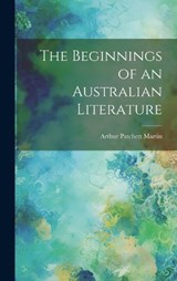 The Beginnings of an Australian Literature - Arthur Patchett Martin - 9781020378041