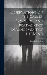 Observations On the Causes, Symptoms and Treatment of Derangement of the Mind - Paul Slade Knight - 9781020378645