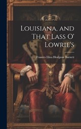 Louisiana, and That Lass O' Lowrie's - Frances Eliza Hodgson Burnett - 9781020381287