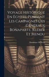 Voyage Historique En Égypte, Pendant Les Campagnes Des Généraux Bonaparte, Kléber Et Menou