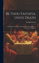 Be Thou Faithful Unto Death - Rudolph Koegel - 9781020385377