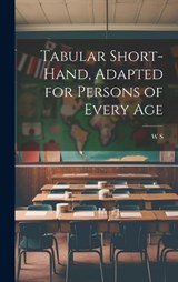 Tabular Short-Hand, Adapted for Persons of Every Age - W S - 9781020387937