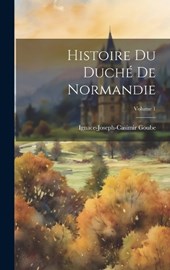 Histoire Du Duché De Normandie; Volume 1