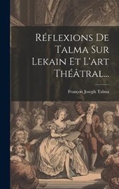 Réflexions De Talma Sur Lekain Et L'art Théâtral...