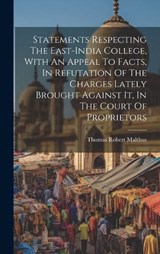 Statements Respecting The East-india College, With An Appeal To Facts, In Refutation Of The Charges Lately Brought Against It, In The Court Of Proprietors - Thomas Robert Malthus - 9781020413186