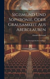 Sigismund Und Sophronie, Oder Grausamkeit Aus Aberglauben