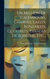 Un Million De Calembours, Charges, Lazzis, Bons Mots, Quolibets, Parades De Bobêche, Etc...