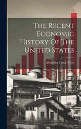 The Recent Economic History Of The United States - Alexander Dana Noyes - 9781020445675