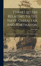 Three Letters Relating To The Navy, Gibraltar, And Portmahon