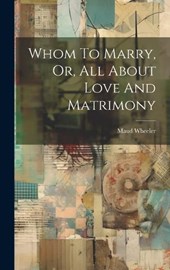 Whom To Marry, Or, All About Love And Matrimony
