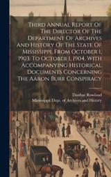 Third Annual Report Of The Director Of The Department Of Archives And History Of The State Of Mississippi, From October 1, 1903, To October 1, 1904, With Accompanying Historical Documents Concerning T - Dunbar Rowland - 9781020470455
