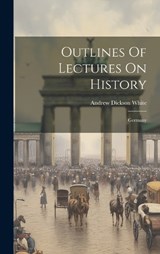 Outlines Of Lectures On History - Andrew Dickson White - 9781020473449