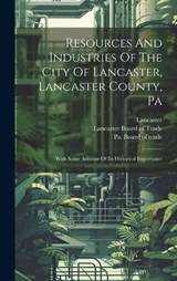 Resources And Industries Of The City Of Lancaster, Lancaster County, Pa - Lancaster - 9781020476983