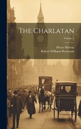 The Charlatan; Volume 1 - Robert Williams 1841-1901 Buchanan ; Henry Murray - 9781020479298