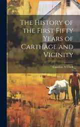 The History of the First Fifty Years of Carthage and Vicinity - Caroline A Clark - 9781020490200