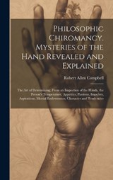 Philosophic Chiromancy. Mysteries of the Hand Revealed and Explained - Robert Allen Campbell - 9781020500015