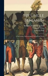 My Uncle Benjamin; a Humorous, Satirical, and Philosophical Novel - Claude 1801-1844 Tillier ; Benjamin Ricketson 1854-1939 Tucker ; Ludwig 1821-1894 Pfau - 9781020501814