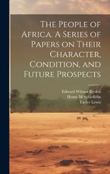 The People of Africa. A Series of Papers on Their Character, Condition, and Future Prospects - Henry M Schieffelin ; Edward Wilmot 1832-1912 Blyden ; Tayler 1802-1877 Lewis - 9781020502347