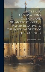 Notes and Observations, Critical and Explanatory, on the Papers Relative to the Internal State of the Country - John Edward 1791-1844 Taylor - 9781020505577
