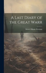 A Last Diary of the Great Warr - Robert Massie 1866- Freeman - 9781020507533