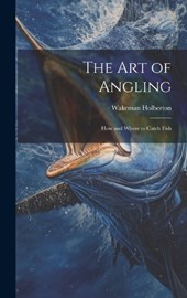 The Art of Angling; How and Where to Catch Fish