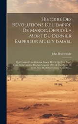 Histoire Des Révolutions De L'empire De Maroc, Depuis La Mort Du Dernier Empereur Muley Ismael - John Braithwaite - 9781020527920