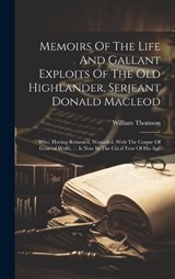 Memoirs Of The Life And Gallant Exploits Of The Old Highlander, Serjeant Donald Macleod - William Thomson - 9781020553448
