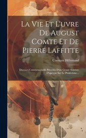 La Vie Et L'&#156;uvre De August Comte Et De Pierre Laffitte