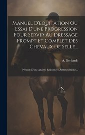 Manuel D'equitation Ou Essai D'une Progression Pour Servir Au Dressage Prompt Et Complet Des Chevaux De Selle...