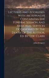 Lectures And Addresses. With An Appendix Containing The Funeral Sermon And Memorial Services Occasioned By The Death Of The Author, Ed. By D.w. Clark - John Dempster - 9781020569241