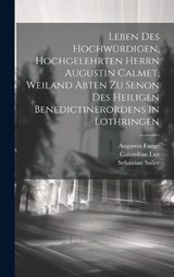 Leben Des Hochwürdigen, Hochgelehrten Herrn Augustin Calmet, Weiland Abten Zu Senon Des Heiligen Benedictinerordens In Lothringen - Augustin Fangé ; Columban Luz ; Sebastian Sailer - 9781020582202