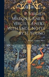 P. Virgilii Maronis Æneis. Virgil's Æneid, With Engl. Notes By H. Young