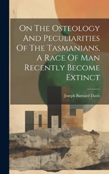 On The Osteology And Peculiarities Of The Tasmanians, A Race Of Man Recently Become Extinct - Joseph Barnard Davis - 9781020589492
