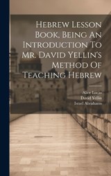 Hebrew Lesson Book, Being An Introduction To Mr. David Yellin's Method Of Teaching Hebrew - Alice Lucas ; Israel Abrahams ; David Yellin - 9781020592485