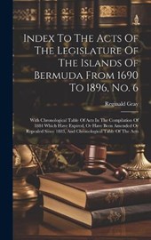 Index To The Acts Of The Legislature Of The Islands Of Bermuda From 1690 To 1896, No. 6