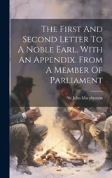 The First And Second Letter To A Noble Earl. With An Appendix. From A Member Of Parliament - John MacPherson - 9781020614507